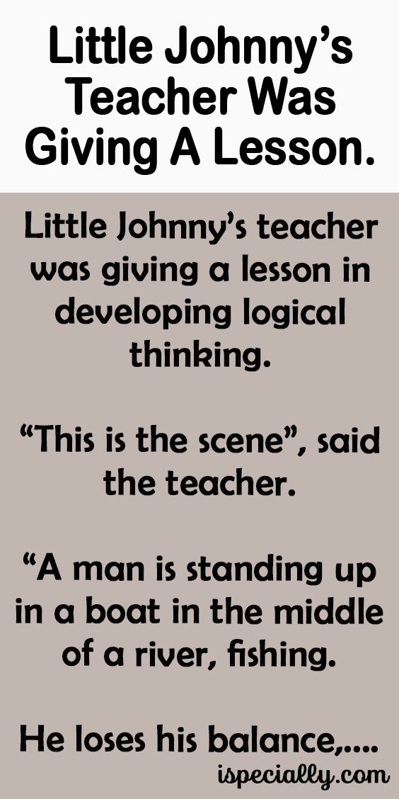 Little Johnny’s Teacher Was Giving A Lesson. –